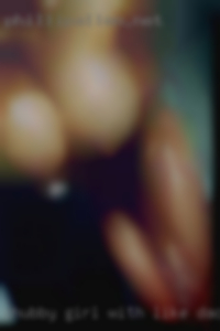 Chubby girl with like daddy issues in Racine.